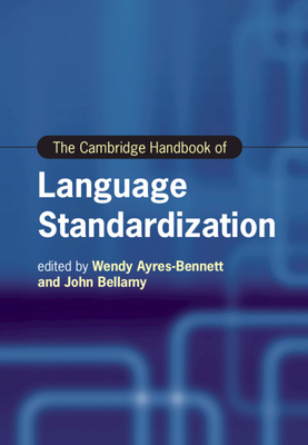 The Cambridge Handbook of Language Standardization - Ayres-Bennett, Wendy (Editor), and Bellamy, John (Editor)
