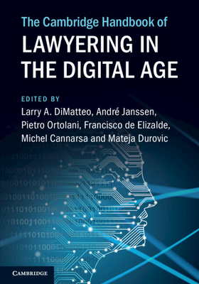 The Cambridge Handbook of Lawyering in the Digital Age - Dimatteo, Larry A (Editor), and Janssen, Andr (Editor), and Ortolani, Pietro (Editor)