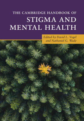 The Cambridge Handbook of Stigma and Mental Health - Vogel, David L. (Editor), and Wade, Nathaniel G. (Editor)