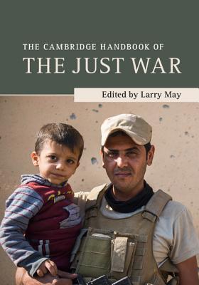 The Cambridge Handbook of the Just War - May, Larry (Editor)