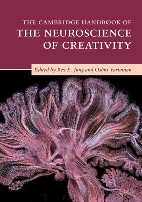 The Cambridge Handbook of the Neuroscience of Creativity - Jung, Rex E (Editor), and Vartanian, Oshin (Editor)