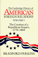 The Cambridge History of American Foreign Relations: Volume 1, the Creation of a Republican Empire, 1776-1865