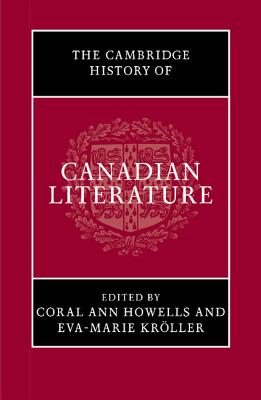 The Cambridge History of Canadian Literature - Howells, Coral Ann (Editor), and Krller, Eva-Marie (Editor)