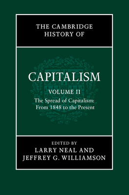 The Cambridge History of Capitalism: Volume 2, The Spread of Capitalism: From 1848 to the Present - Neal, Larry (Editor), and Williamson, Jeffrey G. (Editor)