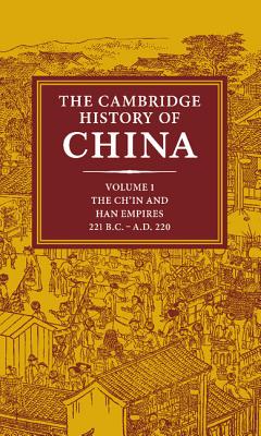 The Cambridge History of China: Volume 1, The Ch'in and Han Empires, 221 BC-AD 220 - Twitchett, Denis (Editor), and Loewe, Michael (Editor)