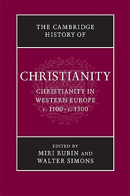 The Cambridge History of Christianity: Volume 4, Christianity in Western Europe, C.1100-C.1500 - Rubin, Miri, Professor (Editor), and Simons, Walter (Editor)