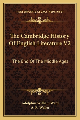 The Cambridge History of English Literature V2: The End of the Middle Ages - Ward, Adolphus William, Sir (Editor), and Waller, A R (Editor)