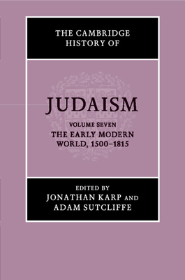 The Cambridge History of Judaism: Volume 7, The Early Modern World, 1500-1815 - Karp, Jonathan (Editor), and Sutcliffe, Adam (Editor)