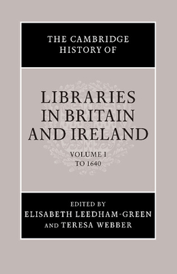 The Cambridge History of Libraries in Britain and Ireland - Leedham-Green, Elisabeth (Editor), and Webber, Teresa (Editor)