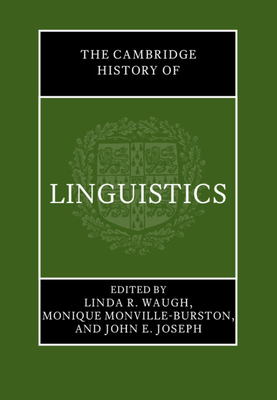 The Cambridge History of Linguistics - Waugh, Linda R. (Editor), and Monville-Burston, Monique (Editor), and Joseph, John E. (Editor)