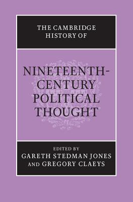 The Cambridge History of Nineteenth-Century Political Thought - Stedman Jones, Gareth (Editor), and Claeys, Gregory (Editor)