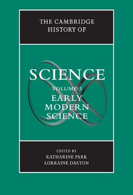 The Cambridge History of Science: Volume 3, Early Modern Science - Park, Katharine (Editor), and Daston, Lorraine, Professor (Editor)
