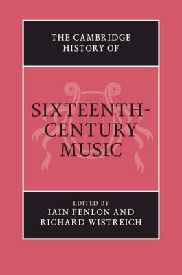 The Cambridge History of Sixteenth-Century Music - Fenlon, Iain (Editor), and Wistreich, Richard, Professor (Editor)