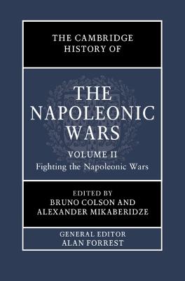 The Cambridge History of the Napoleonic Wars: Volume 2, Fighting the Napoleonic Wars - Colson, Bruno (Editor), and Mikaberidze, Alexander (Editor)