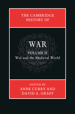 The Cambridge History of War: Volume 2, War and the Medieval World - Curry, Anne (Editor), and Graff, David A.