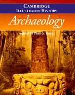 The Cambridge Illustrated History of Archaeology - Bahn, Paul G (Editor), and Renfrew, Lord (Foreword by)