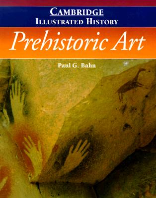 The Cambridge Illustrated History of Prehistoric Art - Bahn, Paul G, and Morris, Desmond (Foreword by)