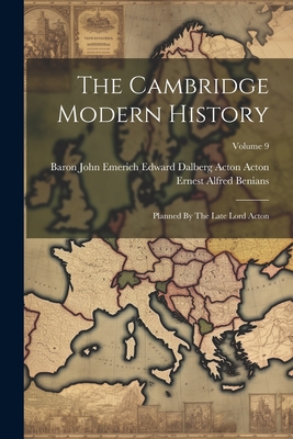 The Cambridge Modern History: Planned By The Late Lord Acton; Volume 9 - Baron John Emerich Edward Dalberg Acton (Creator), and Ernest Alfred Benians (Creator)