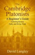 The Cambridge Platonists: A Beginner's Guide: Exploring Reason, Faith, and Divine Truth