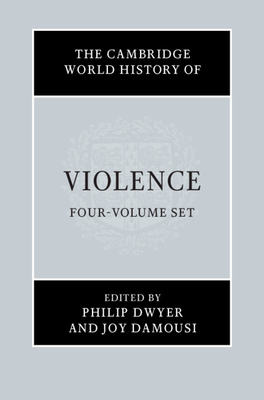 The Cambridge World History of Violence 4 Volume Hardback Set - Dwyer, Phillip (General editor), and Damousi, Joy (General editor)