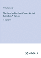 The Camel and the Needle's eye; Spiritual Perfection, A Dialogue: in large print