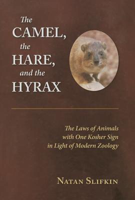 The Camel, the Hare, and the Hyrax: The Laws of Animals with One Kosher Sign in Light of Modern Zoology - Slifkin, Natan, Rabbi