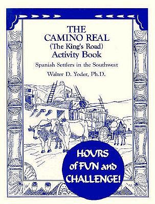 The Camino Real Activity Book: Spanish Settlers in the Southwest - Yoder, Walter D, Ph.D.