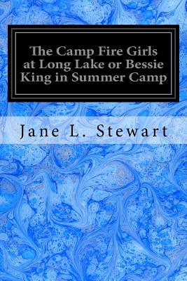 The Camp Fire Girls at Long Lake or Bessie King in Summer Camp - Stewart, Jane L