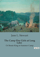 The Camp Fire Girls at Long Lake: Or Bessie King in Summer Camp