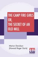 The Camp Fire Girls Or, The Secret Of An Old Mill
