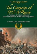 The Campaigns of 1812 in Russia: A Prussian Officer's Account From the Russian Imperial Headquarters