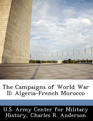 The Campaigns of World War II: Algeria-French Morocco - Anderson, Charles R, Professor