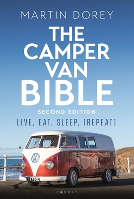 The Camper Van Bible 2nd edition: Live, Eat, Sleep (Repeat) - Dorey, Martin