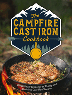 The Campfire Cast Iron Cookbook: The Ultimate Cookbook of Hearty and Delicious Cast Iron Recipes (the Ultimate Guide to Campfire Cast Iron Cooking)