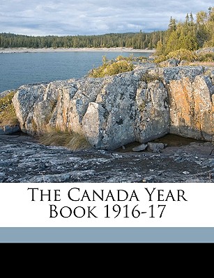 The Canada Year Book 1916-17 - Statistics Canada (Creator), and Canada Canada Year Book Division (Creator)