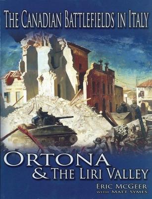 The Canadian Battlefields in Italy: Ortona & the Liri Valley - McGeer, Eric, and Copp, Terry (Editor), and Symes, Matt (Designer)