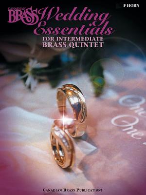 The Canadian Brass Wedding Essentials - Horn in F: 12 Intermediate Pieces for Brass Quintet - The Canadian Brass