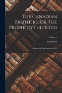 The Canadian Brothers; Or, the Prophecy Fulfilled: A Tale of the Late American War; Volume 1