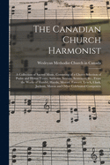 The Canadian Church Harmonist; a Collection of Sacred Music, Consisting of a Choice Selection of Psalm and Hymn Tunes, Anthems, Introits, Sentences, &c., From the Works of Handel, Haydn, Mozart, Fawcett, Leach, Clark, Jackson, Mason and Other...