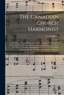 The Canadian Church Harmonist [microform]: a Collection of Sacred Music, Consisting of a Choice Selection of Psalm and Hymn Tunes, Anthems, Introits, Sentences, &c., From the Works of Handel, Haydn, Mozart, Fawcett, Leach, Clark, Jackson, Mason, And...