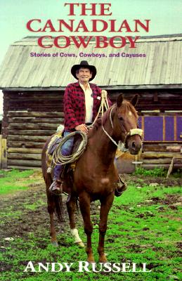 The Canadian Cowboy: Stories of Cows, Cowboys, and Cayuses - Russell, Andy