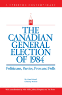 The Canadian General Election of 1984: Politicians, Parties, Press and Poll