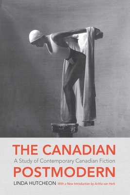 The Canadian Postmodern: A Study of Contemporary Canadian Fiction - Hutcheon, Linda (Editor)