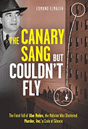 The Canary Sang But Couldn't Fly: The Fatal Fall of Abe Reles, the Mobster Who Shattered Murder, Inc.'s Code of Silence