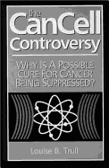 The CanCell Controversy: Why is a Possible Cure for Cancer Being Suppressed? - Trull, Louise B