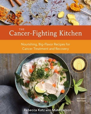 The Cancer-Fighting Kitchen, Second Edition: Nourishing, Big-Flavor Recipes for Cancer Treatment and Recovery [A Cookbook] - Katz, Rebecca, and Edelson, Mat