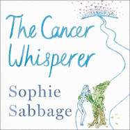 The Cancer Whisperer: How to Let Cancer Heal Your Life