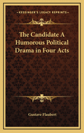 The Candidate a Humorous Political Drama in Four Acts