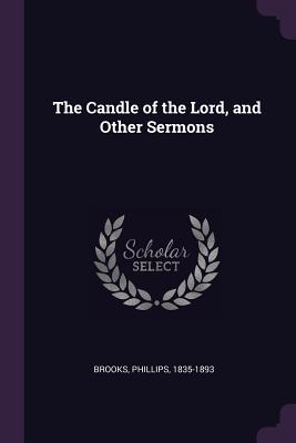 The Candle of the Lord, and Other Sermons - Brooks, Phillips