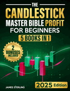 The Candlestick Master Bible Profit for Beginners: The Ultimate Step-by-Step Illustrated Guide to Master Candlestick Techniques and Take Profits Like a Pro with Minimal Risk